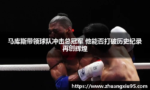 马库斯带领球队冲击总冠军 他能否打破历史纪录再创辉煌