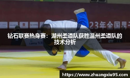 钻石联赛热身赛：湖州柔道队获胜温州柔道队的技术分析