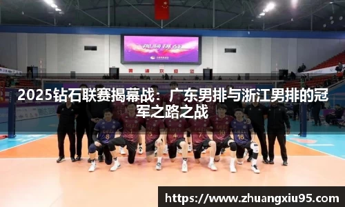 2025钻石联赛揭幕战：广东男排与浙江男排的冠军之路之战