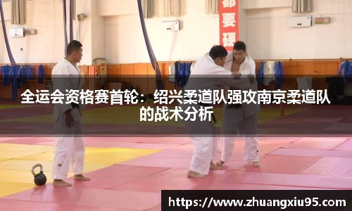 全运会资格赛首轮：绍兴柔道队强攻南京柔道队的战术分析
